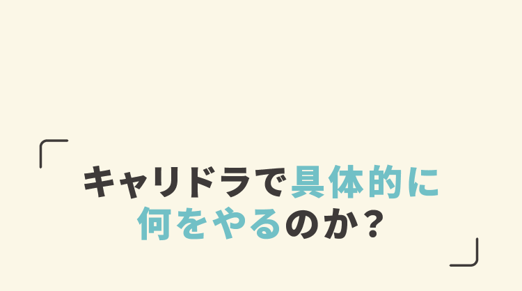 キャリドラで具体的に何をやるのか？